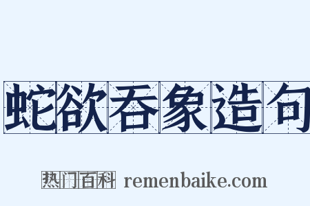 蛇欲吞象造句是什么意思的图片
